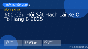 600 Câu Hỏi Sát Hạch Lái Xe Ô Tô Hạng B 2025