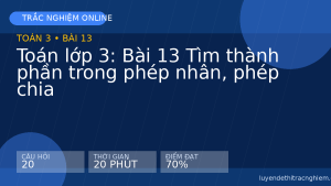 Trắc nghiệm Toán lớp 3: Bài 13 Tìm thành phần trong phép nhân, phép chia