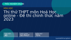 Thi thử THPT môn Hoá Học online - Đề thi chính thức năm 2023