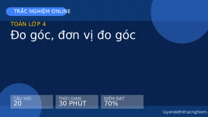 Trắc nghiệm Toán lớp 4: Đo góc, đơn vị đo góc
