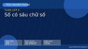 Trắc nghiệm Toán lớp 4: Số có sáu chữ số