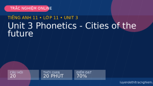 Trắc nghiệm Tiếng Anh 11 Unit 3 Phonetics - Cities of the future