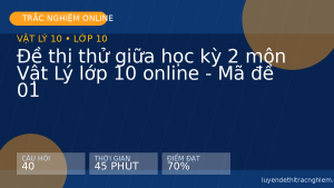 Đề thi thử giữa học kỳ 2 môn Vật Lý lớp 10 online - Mã đề 01