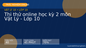 Thi thử online học kỳ 2 môn Vật Lý - Lớp 10
