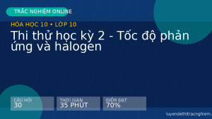 Trắc nghiệm Hóa học 10: Thi thử học kỳ 2 - Tốc độ phản ứng và halogen