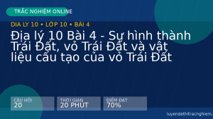 Trắc nghiệm Địa lý 10 Bài 4 - Sự hình thành Trái Đất, vỏ Trái Đất và vật liệu cấu tạo của vỏ Trái Đất