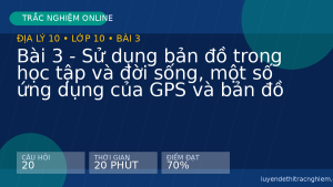 Trắc nghiệm Địa lý 10 Bài 3 - Sử dụng bản đồ trong học tập và đời sống, một số ứng dụng của GPS và bản đồ số trong đời sống