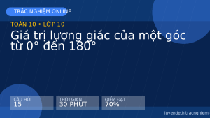 Trắc nghiệm Toán 10: Giá trị lượng giác của một góc từ 0° đến 180°