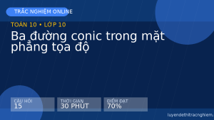 Trắc nghiệm Toán 10: Ba đường conic trong mặt phẳng tọa độ