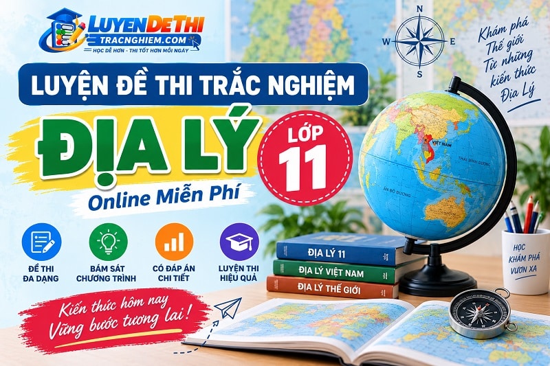 Luyện Đề Thi Trắc Nghiệm Địa Lý 11 Online Miễn Phí